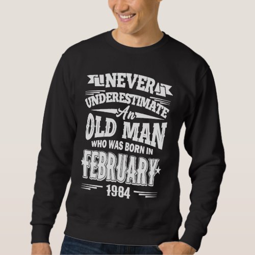 An Old Man Who Was Born In February 1984 39th Birt Sweatshirt