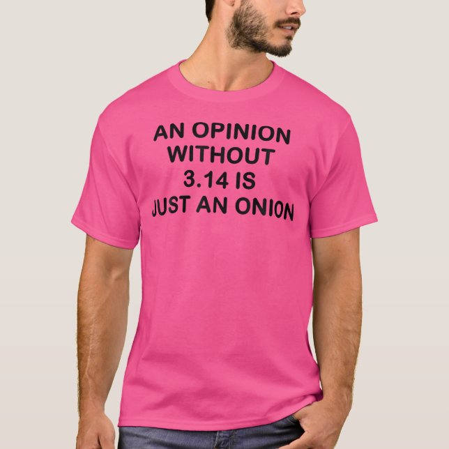 An Opinion Without 3 14 Is Just An Onion Funny Pi  T-Shirt (Front)