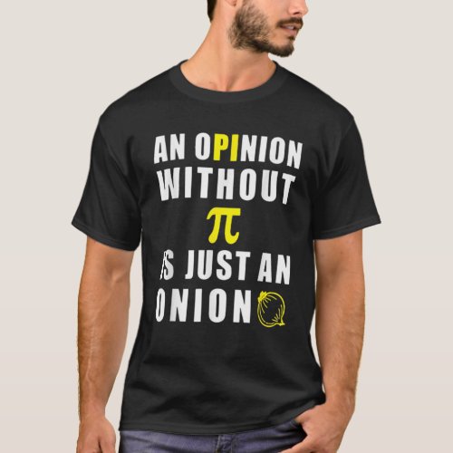 An Opinion Without Pi Is Just An Onion 314 Mathem T_Shirt