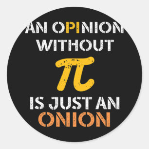 An Opinion Without Pi Is Just An Onion Funny Pi Da Classic Round Sticker