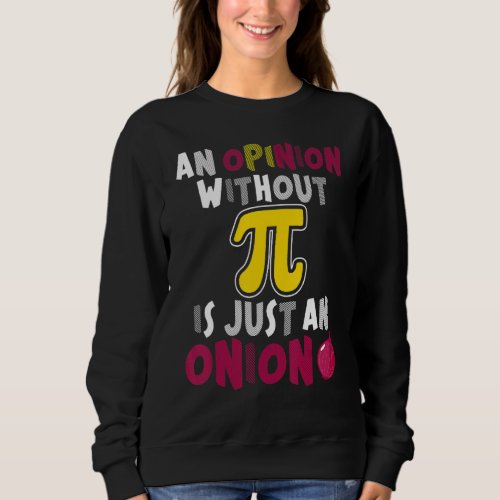 An Opinion Without Pi Is Just An Onion  Math Meme  Sweatshirt