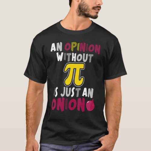 An Opinion Without Pi Is Just An Onion  Math Meme  T_Shirt