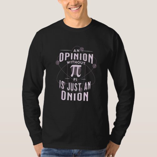 An Opinion Without Pi Is Just An Onion  Math Teach T_Shirt