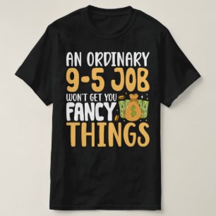 An Ordinary 9-5 Job Won't Get You Fancy Things T-Shirt