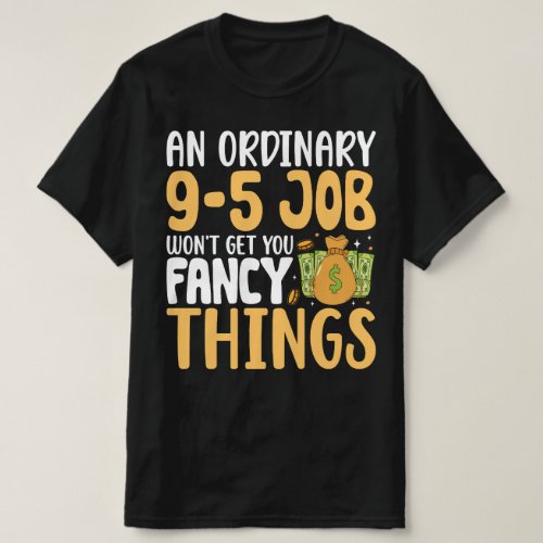 An Ordinary 9_5 Job Wont Get You Fancy Things T_Shirt