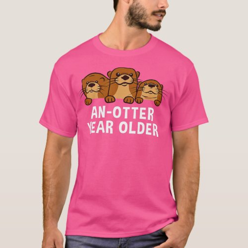 An_Otter Year Older Otter Lover Birthday Sea Otter T_Shirt