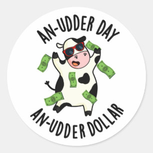 An Udder Day An Udder Dollar Cow Pun Classic Round Sticker