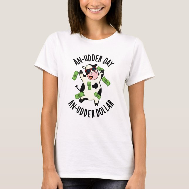 An Udder Day An Udder Dollar Cow Pun  T-Shirt (Front)