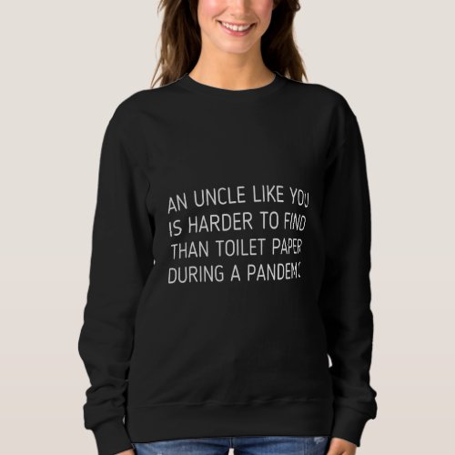 An Uncle like you is harder to find than humor Sweatshirt