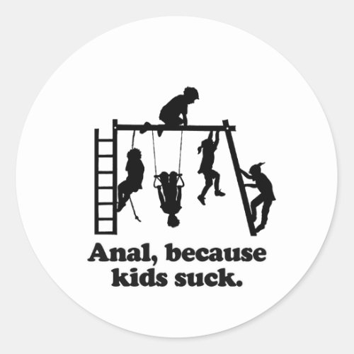 Anal because kids suck classic round sticker