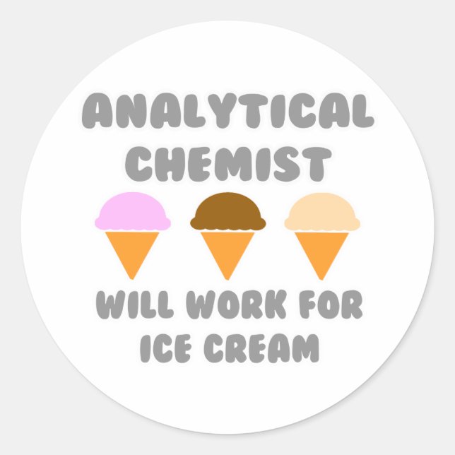 Analytical Chemist ... Will Work For Ice Cream Classic Round Sticker (Front)