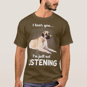 Anatolian Shepherd Dog I hear you not listening  T-Shirt