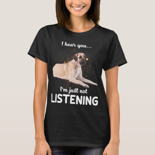 Anatolian Shepherd Dog I hear you not listening T_ T_Shirt