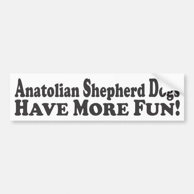 Anatolian Shepherd Dogs Have More Fun! - Bumper St Sticker (Front)