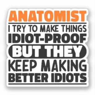 Anatomist I Try To Make Things Idiot Proof Cool Sticker