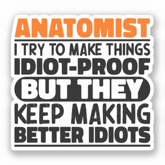 Anatomist I Try To Make Things Idiot Proof Cool Sticker (Front)