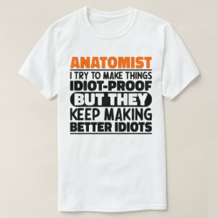 Anatomist I Try To Make Things Idiot Proof Cool T-Shirt