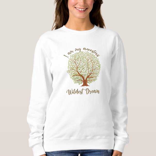 Ancestry, Genealogy, I am my ancestors' wildest dr Sweatshirt (Front)