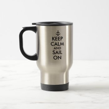 Anchor Keep Calm And Sail On Nautical Custom Travel Mug by keepcalmandyour at Zazzle