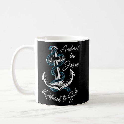 Anchored In Jesus  Refused To Sink Christian  Coffee Mug