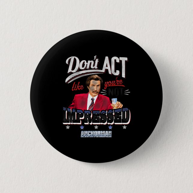Anchorman Don't Act Like You're Not Impressed  Button (Front)