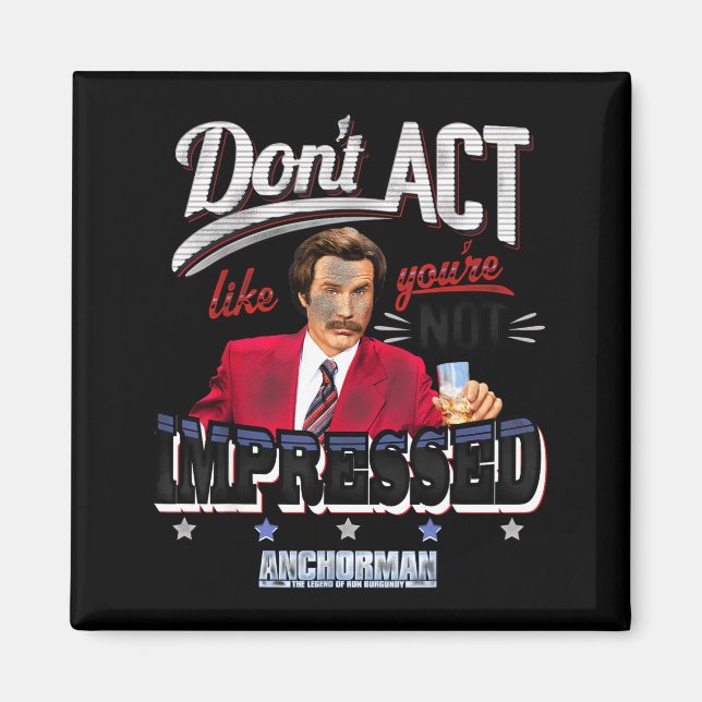 Anchorman Don't Act Like You're Not Impressed  Magnet (Front)