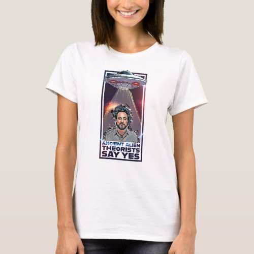 Ancient Alien Theorists Say Yes T_Shirt