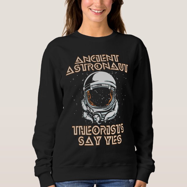 Ancient Astronaut Theorist Say Yes Alien Conspirac Sweatshirt (Front)