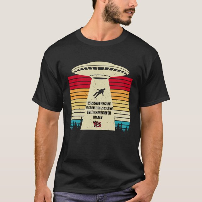 Ancient Astronaut Theorists Say Yes Alien Invasion T-Shirt (Front)