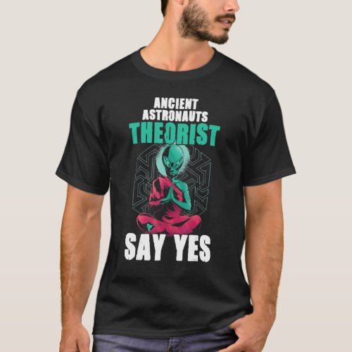 Ancient Astronaut Theorists Say Yes Alien Meditati T_Shirt