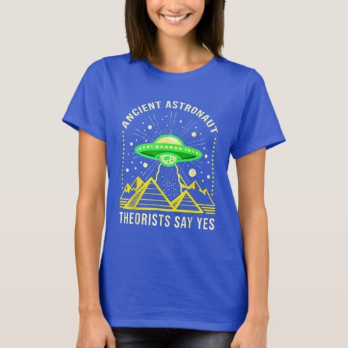 Ancient Astronaut Theorists Say Yes Alien Theory T_Shirt