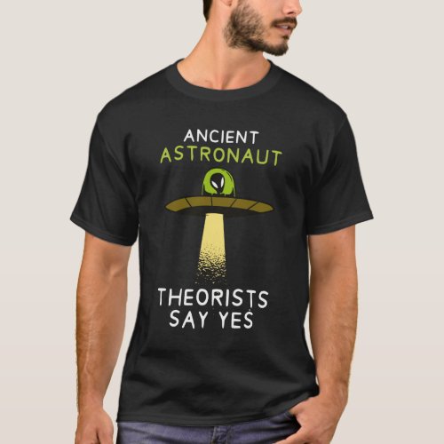 Ancient Astronaut Theorists Say Yes Alien Theory T_Shirt