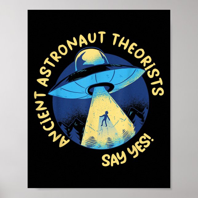 Ancient Astronaut Theorists Say Yes Alien Ufo Abdu Poster (Front)