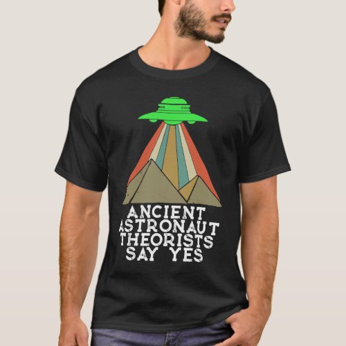 Ancient Astronaut Theorists Say Yes Aliens UFO Pyr T_Shirt