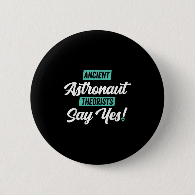 Ancient Astronaut Theorists Say Yes - Funny Alien  Button (Front)