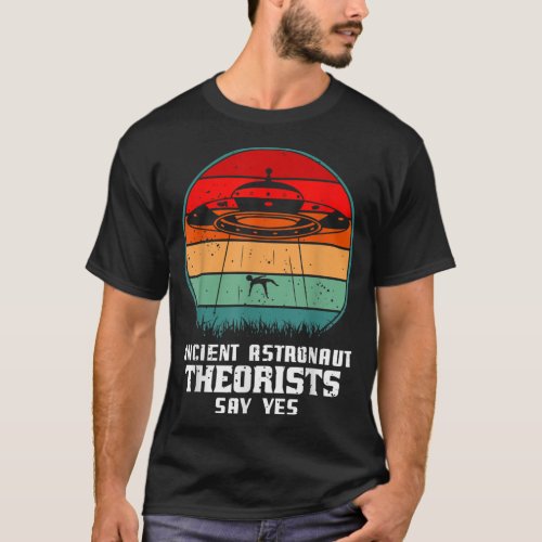 Ancient Astronaut Theorists Say Yes Spaceship Alie T_Shirt