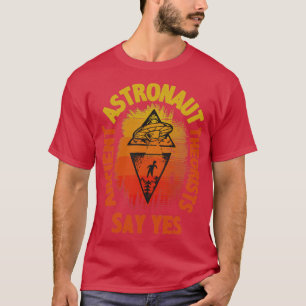 Ancient astronaut theorists say yes T-Shirt