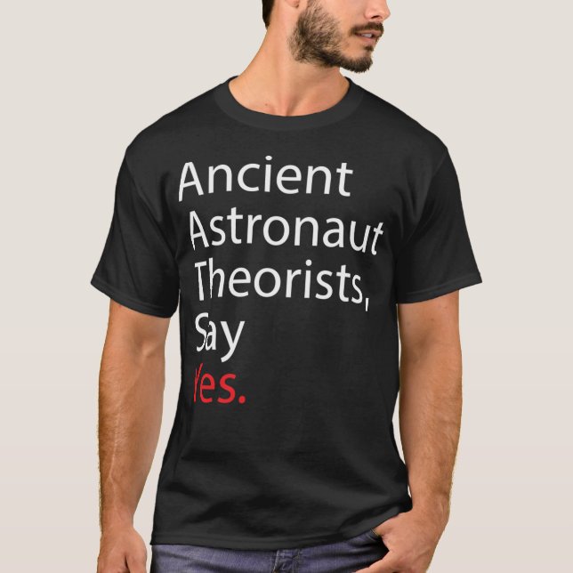 Ancient Astronaut Theorists Say Yes T-Shirt (Front)