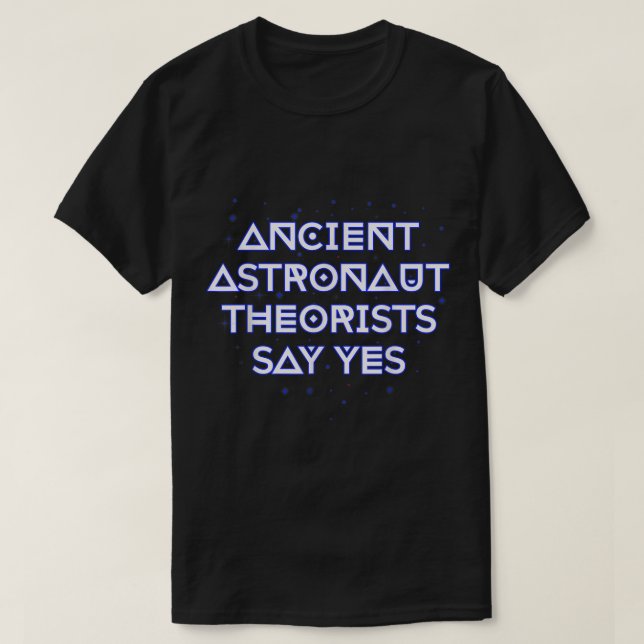 Ancient Astronaut Theorists Say Yes  T-Shirt (Design Front)