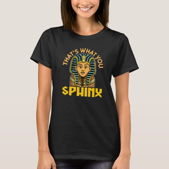 Ancient Egypt That's What You Sphinx   T-Shirt (Front)