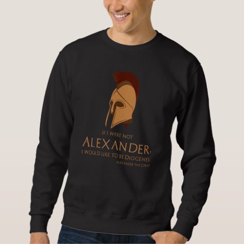 Ancient Greek Quote  Alexander The Great To Diogen Sweatshirt
