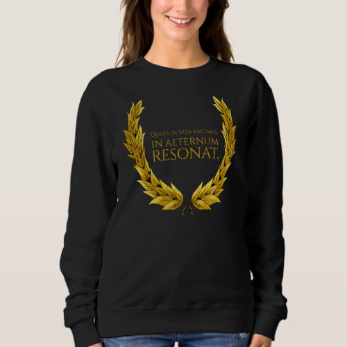 Ancient Latin Quote _ What We Do In Life Echoes In Sweatshirt