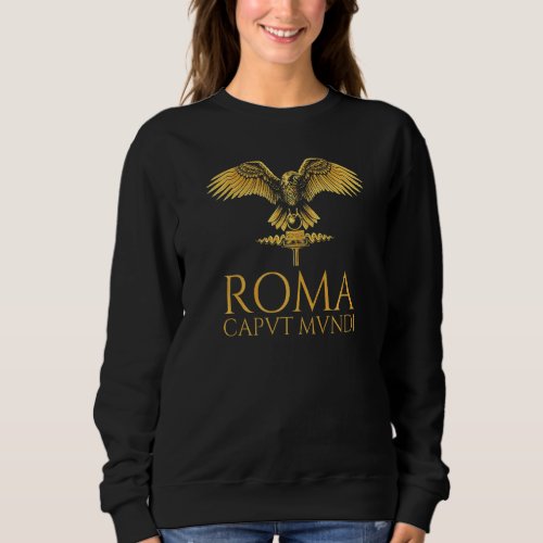 Ancient Roman Eagle  Roma Caput Mundi  Spqr Rome A Sweatshirt