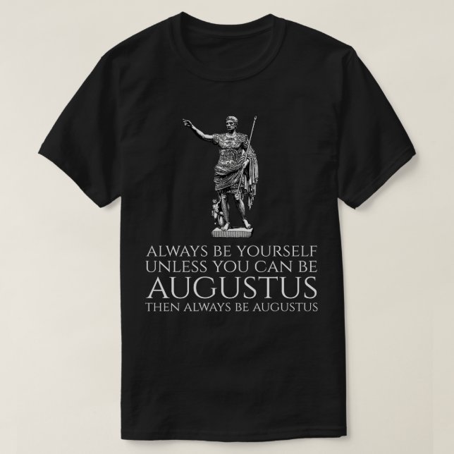 Ancient Rome Always Be YoursUnless You Can Be Augu T-Shirt (Design Front)