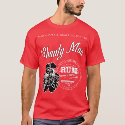 And a bottle Rum full for the shanty man Sea Shant T_Shirt
