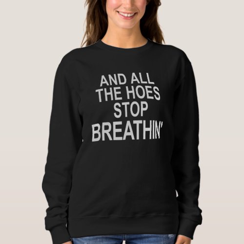 And All The Hoes Stop Breathin Apparel Sweatshirt