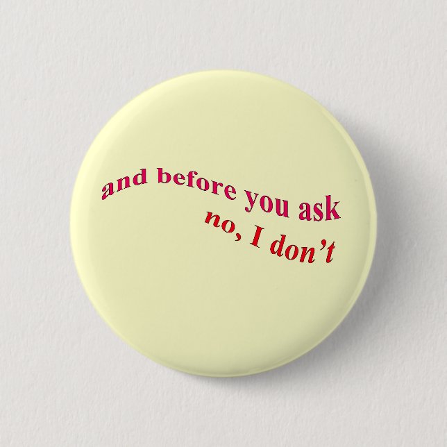 And Before You Ask - No I Don't Pinback Button (Front)