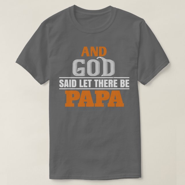 and god said let there be papa  T-Shirt (Design Front)