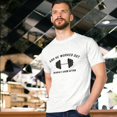 And He Worked Out Heavily Ever After Workout Gym T_Shirt
