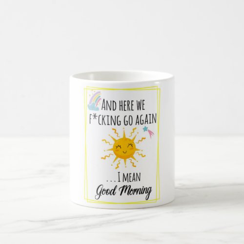 And Here We Fcking Go Again I Mean Good Morning Coffee Mug